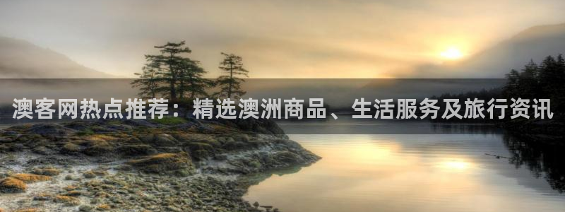 巅峰国际网页版链接：澳客网热点推荐：精选澳洲商品、生活服务及旅行资讯